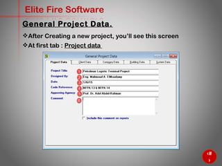 10
Elite Fire Software
After Creating a new project, you’ll see this screen
At first tab : Project data
General Project Data.
 