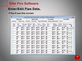 29
Elite Fire Software
You’ll see this screen
Enter/Edit Pipe Data.
 