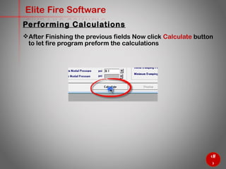 61
Elite Fire Software
After Finishing the previous fields Now click Calculate button
to let fire program preform the calculations
Performing Calculations
 