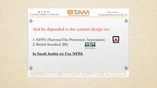 And be depended in the systems design on :
1: NFPA (National Fire Protection Association)
2: British Standard (BS)
In Saudi Arabia we Use NFPA
 