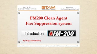 FM200 Clean Agent
Fire Suppression system
Introduction
By: Eng. Ahmed Fawzy
 