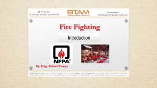 Fire Fighting
Introduction
By: Eng. Ahmed Fawzy
 