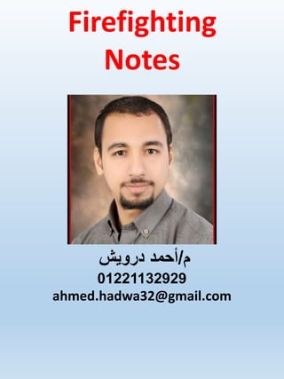 Firefighting
Notes
‫م‬
/
‫درويش‬ ‫أحمد‬
01221132929
ahmed.hadwa32@gmail.com
 