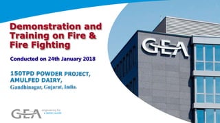 Demonstration and
Training on Fire &
Fire Fighting
Conducted on 24th January 2018
 