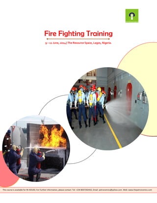 Fire Fighting Training
9 – 11 June, 2014 | The Resource Space, Lagos, Nigeria.

This course is available for IN-HOUSE; For Further information, please contact: Tel: +234 8037202432, Email: petronomics@yahoo.com. Web: www.thepetronomics.com

 