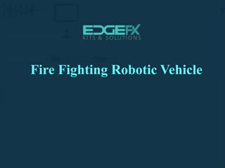 Fire Fighting Robotic Vehicle
 