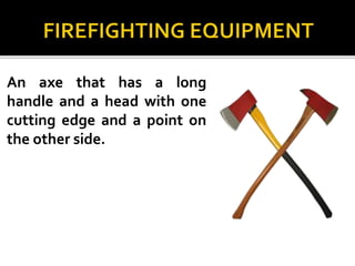 An axe that has a long
handle and a head with one
cutting edge and a point on
the other side.
 