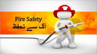 Fire Safety
‫تحفظ‬ ‫سے‬ ‫ٓگ‬‫ا‬
 