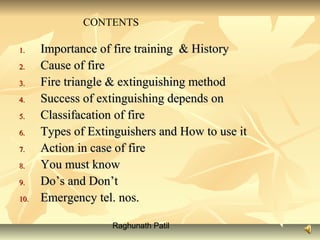 Raghunath Patil
1.1. Importance of fire training & HistoryImportance of fire training & History
2.2. Cause of fireCause of...