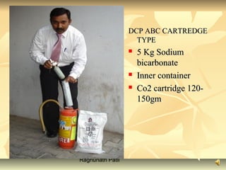 Raghunath Patil
DCP ABC CARTREDGEDCP ABC CARTREDGE
TYPETYPE
 5 Kg Sodium5 Kg Sodium
bicarbonatebicarbonate
 Inner containerInner container
 Co2 cartridge 120-Co2 cartridge 120-
150gm150gm
 