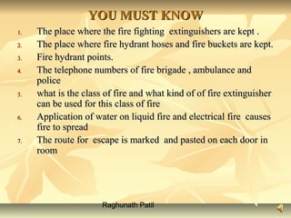 Raghunath Patil
YOU MUST KNOWYOU MUST KNOW
1.1. The place where the fire fighting extinguishers are kept .The place where ...