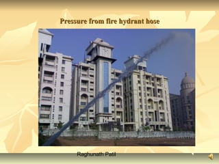 Raghunath Patil
Pressure from fire hydrant hosePressure from fire hydrant hose
 