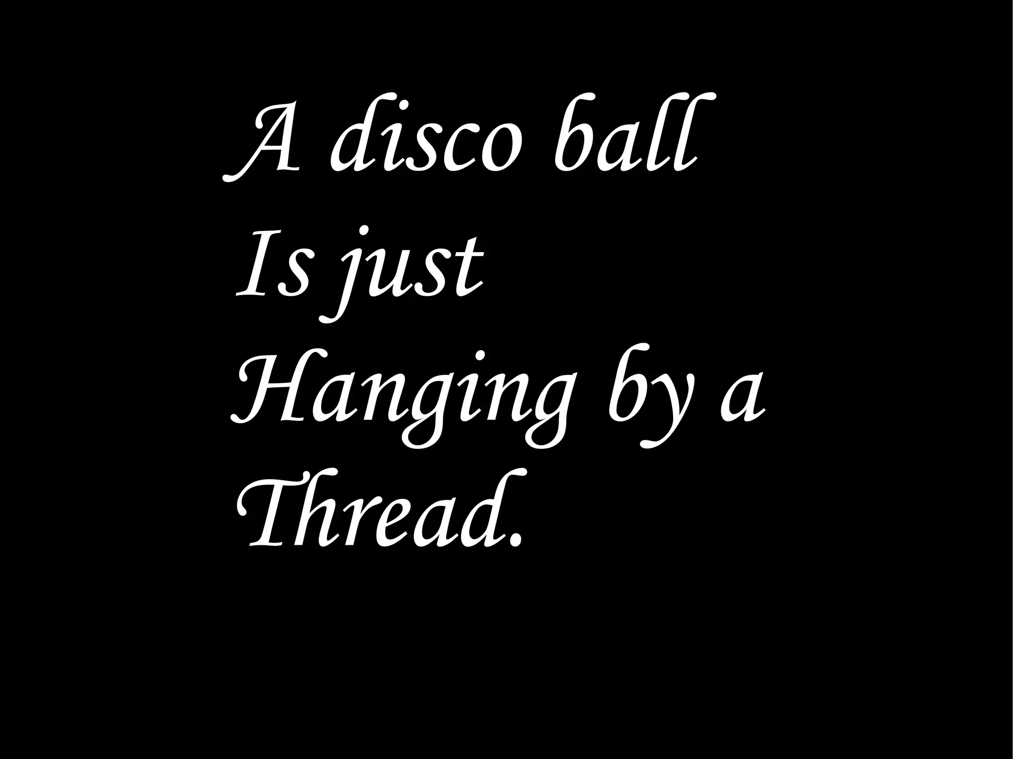 A disco ball Is just Hanging by a  Thread. 