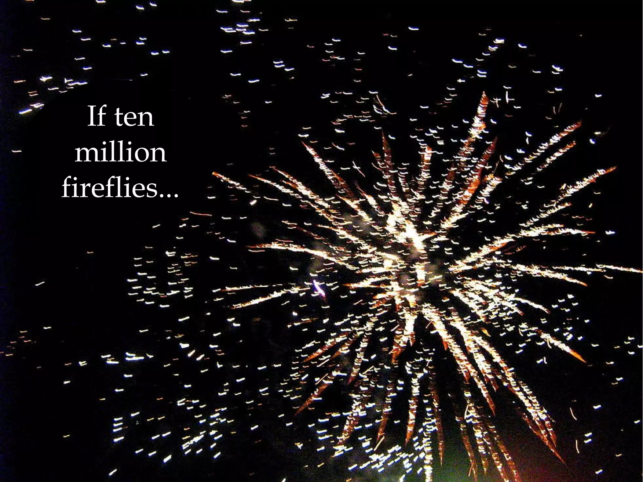 If ten million fireflies... 