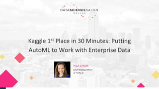 Kaggle 1st Place in 30 Minutes: Putting
AutoML to Work with Enterprise Data
HILA LAMM
Chief Strategy Officer
at Firefly.AI
 