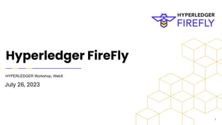 Hyperledger FireFly
HYPERLEDGER Workshop, WebX
July 26, 2023
1
 