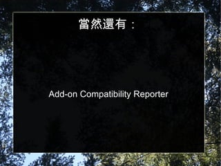 當然還有： Add-on Compatibility Reporter 
