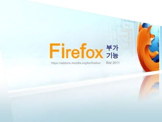 Firefox 부가 기능 Ibiz2011 https://addons.mozilla.org/ko/firefox/ 