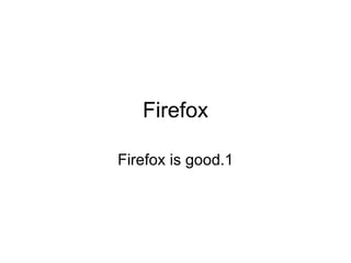 Firefox Firefox is good.1 