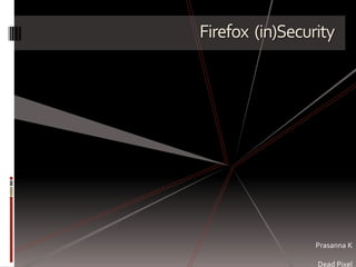 Firefox  (in)Security Prasanna K  Dead Pixel 
