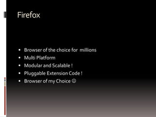 FirefoxBrowser of the choice for  millions Multi Platform Modular and Scalable ! Pluggable Extension Code ! Browser of my Choice 