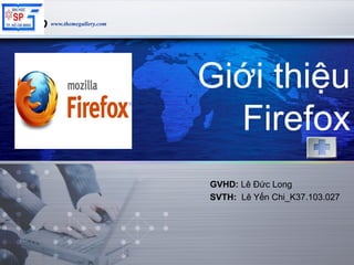 www.themegallery.comLOGO
Giới thiệu
Firefox
GVHD: Lê Đức Long
SVTH: Lê Yến Chi_K37.103.027
 