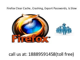 Firefox Clear Cache, Crashing, Export Passwords, Is Slow
call us at: 18889591458(toll free)
 