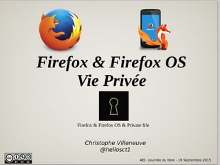AEI - Journée du libre - 19 Septembre 2015
Firefox & Firefox OS
Vie Privée
AEI - Journée du libre - 19 Septembre 2015
Chri...