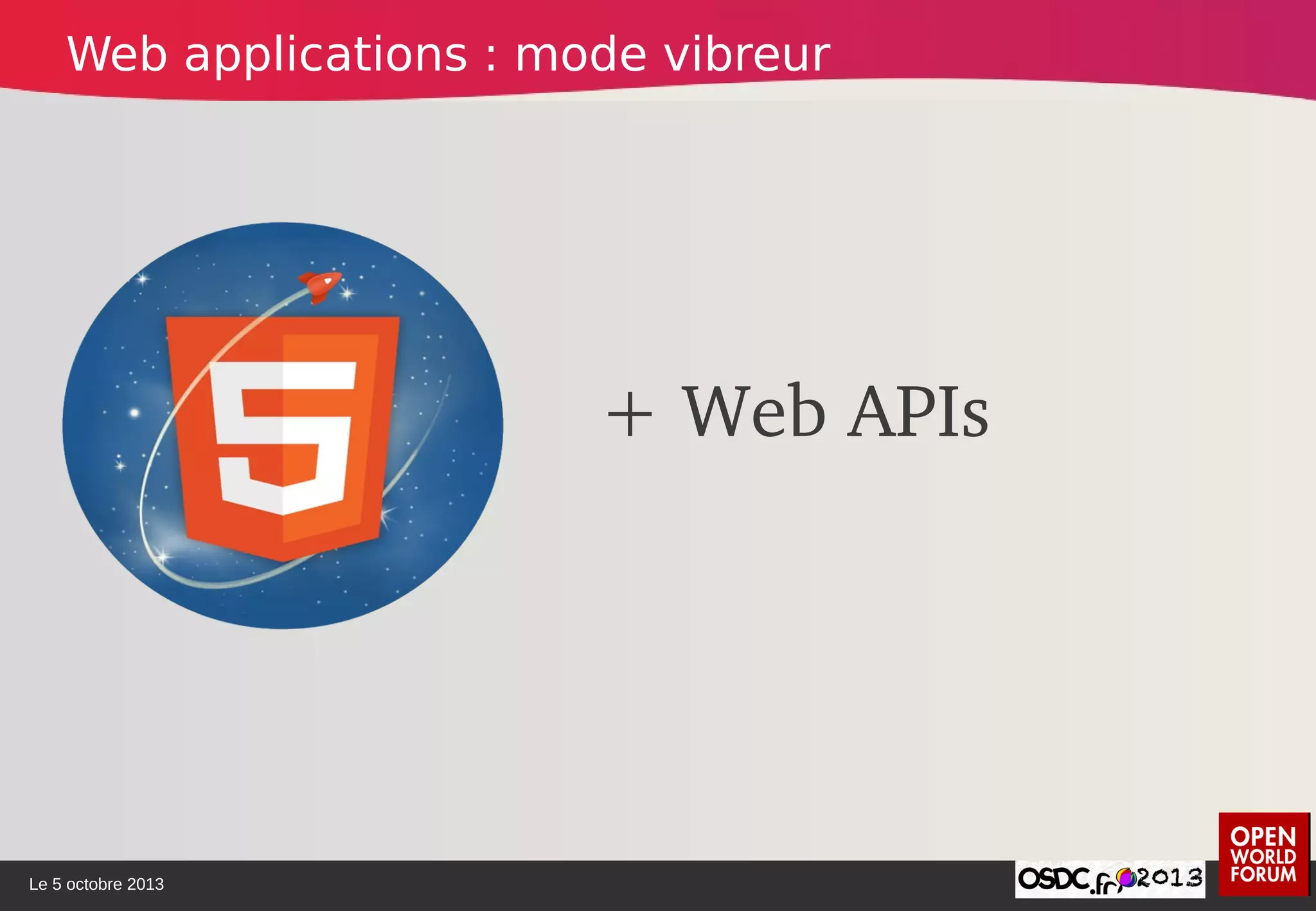 Le 5 octobre 2013
+ Web APIs
Web applications : mode vibreur
 