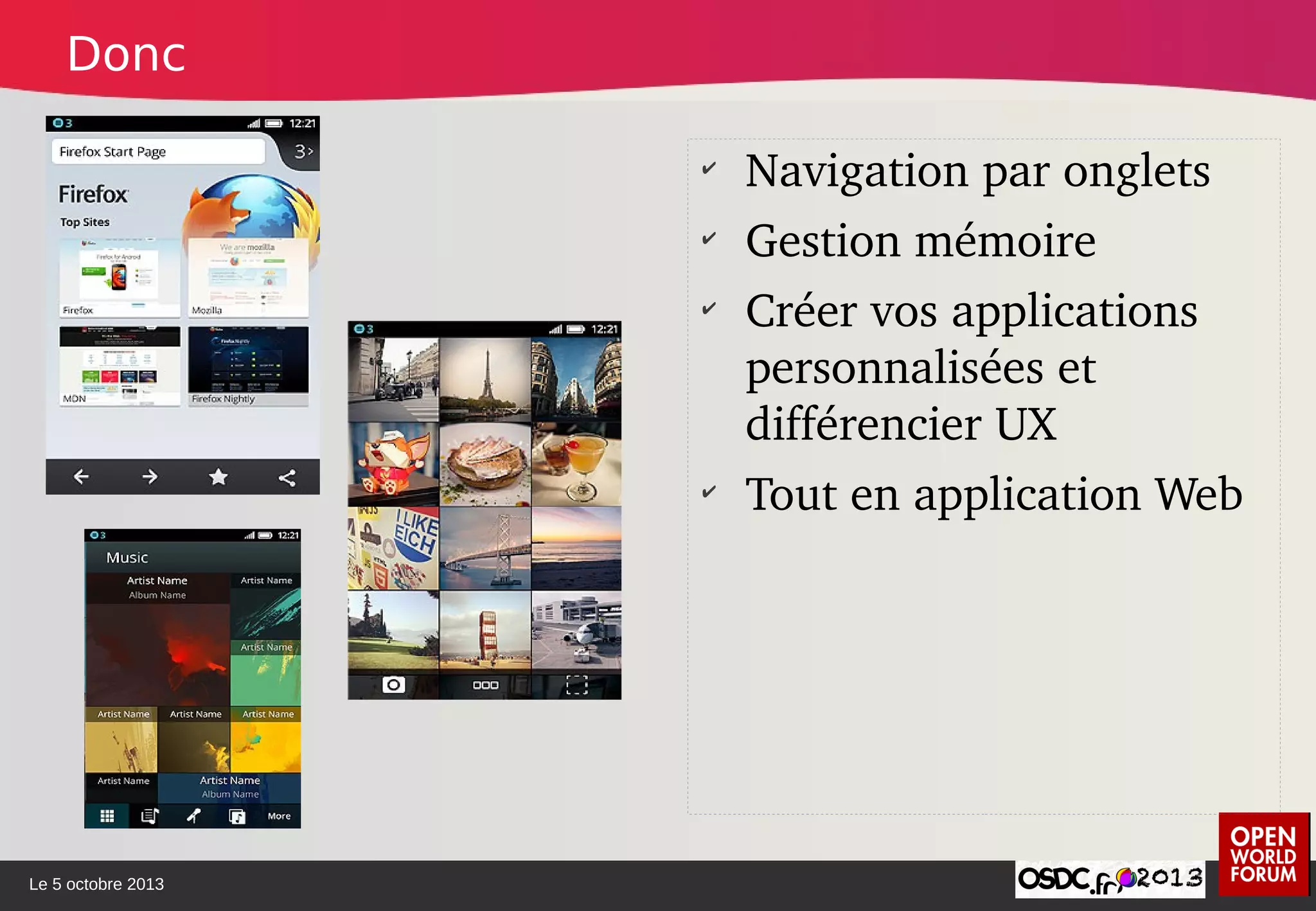 Le 5 octobre 2013
✔
Navigation par onglets
✔
Gestion mémoire
✔
Créer vos applications 
personnalisées et 
différencier UX
✔
Tout en application Web
Donc
 