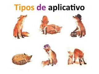 Tipos	
  de	
  aplicauvo	
  
 