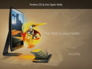 Firefox OS & the Open Web
 