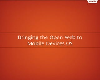 Bringing the Open Web to
Mobile Devices OS

 