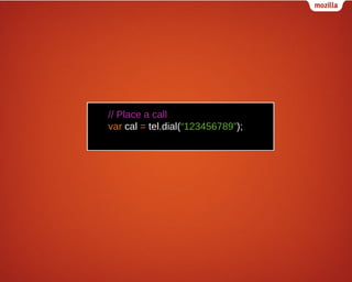 // Place a call
var cal = tel.dial(“123456789”);

 