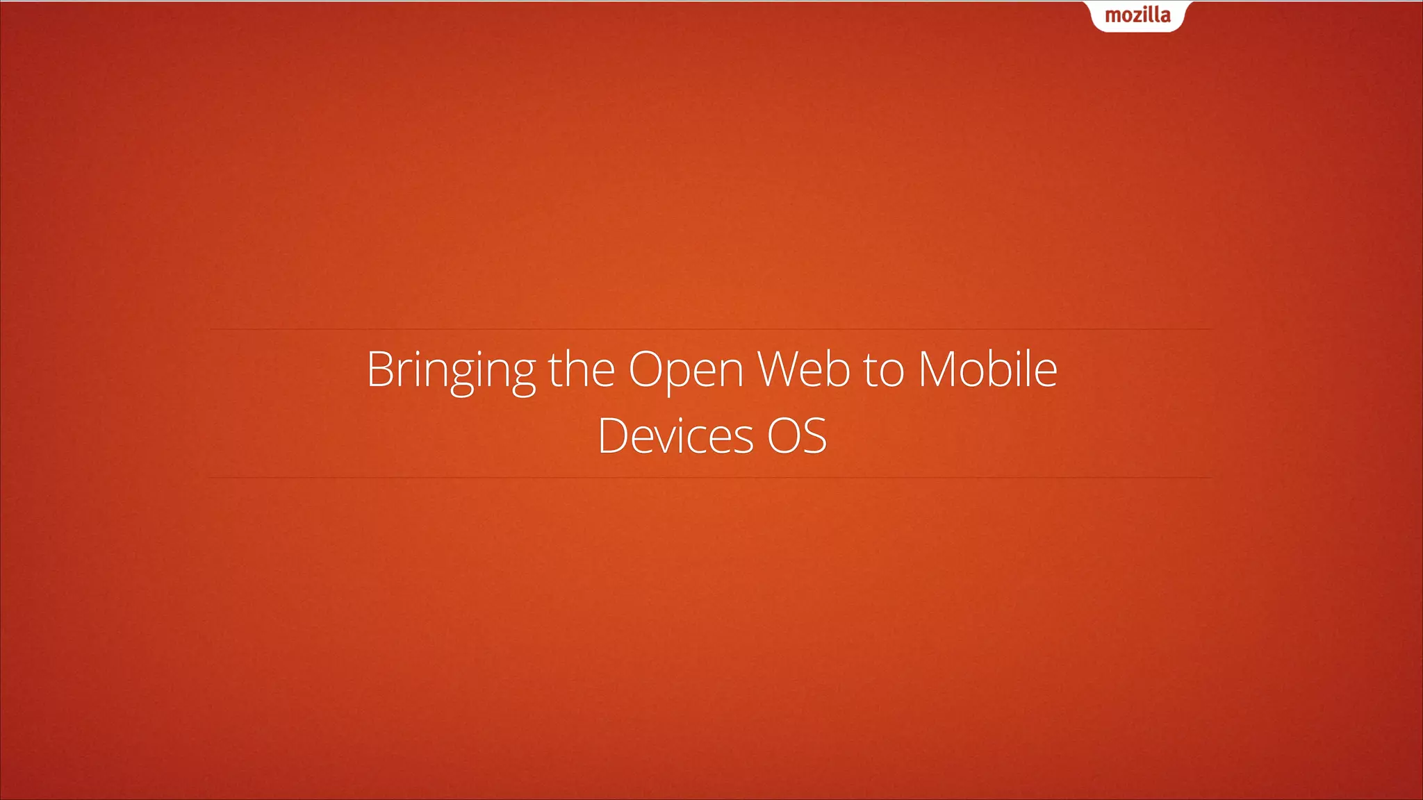 Bringing the Open Web to Mobile
Devices OS

 