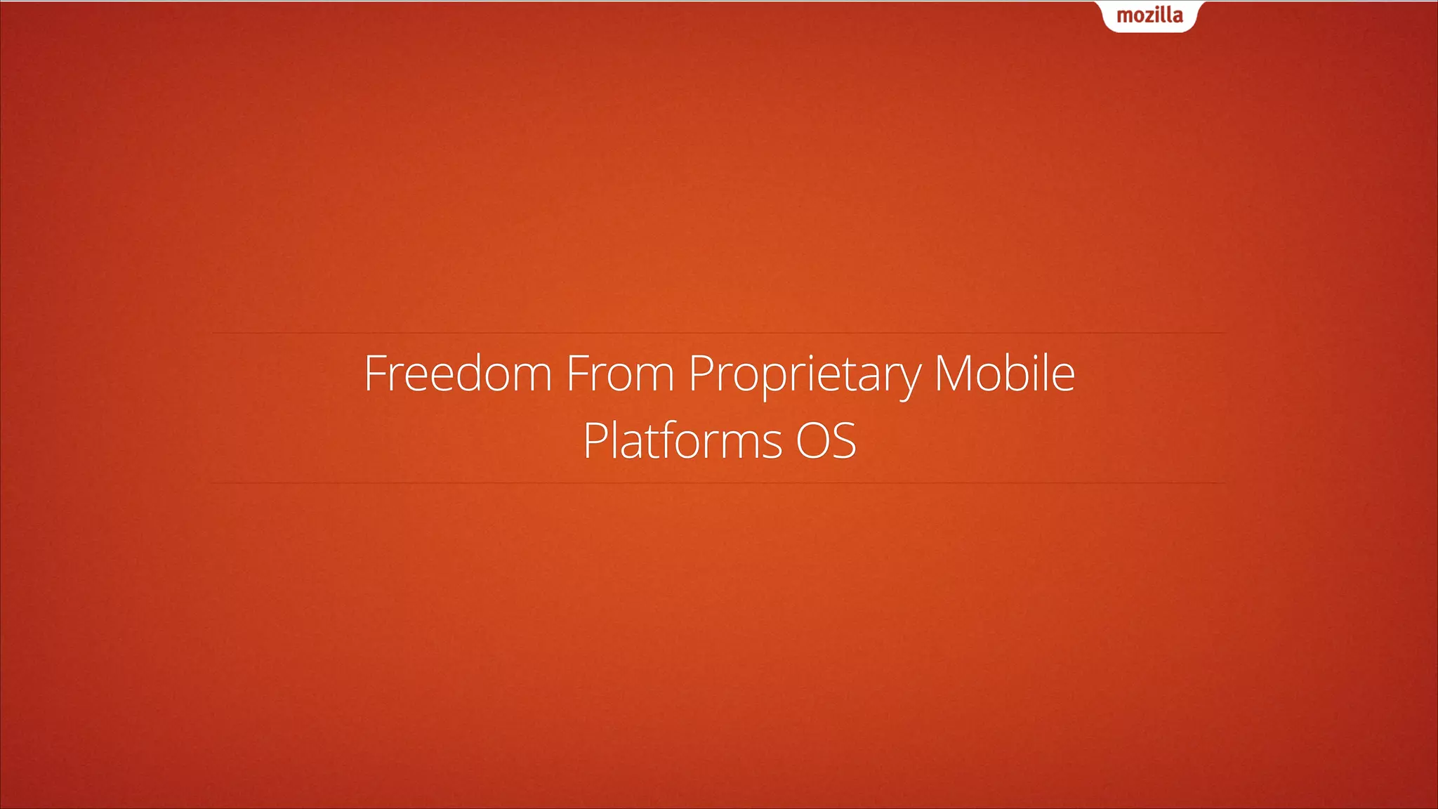 Freedom From Proprietary Mobile
Platforms OS

 