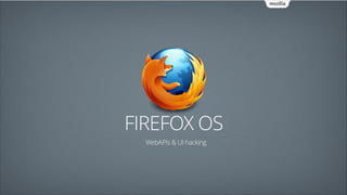 FIREFOX OS
WebAPIs & UI hacking

 