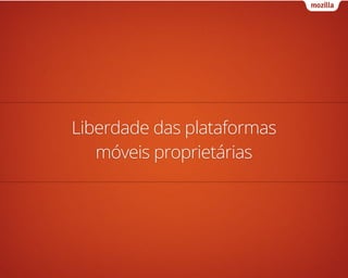 Liberdade das plataformas
   móveis proprietárias
 