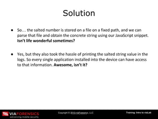 Copyright © 2013 viaForensics, LLC Training: Intro to viaLab
Solution
● …
●
 