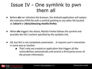 Copyright © 2013 viaForensics, LLC Training: Intro to viaLab
Issue IV - One symlink to pwn
them all
●
●
● …
■
 