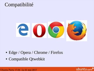 Ubuntu Party 17.04 : Le 21 mai 2017
Compatibilité
● Edge / Opera / Chrome / Firefox
● Compatible Qtwebkit
 