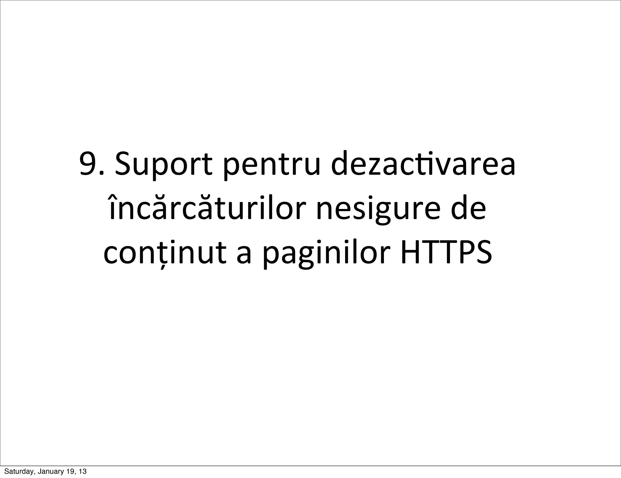 9.	
  Suport	
  pentru	
  dezacGvarea	
  
                        încărcăturilor	
  nesigure	
  de	
  
                       conținut	
  a	
  paginilor	
  HTTPS




Saturday, January 19, 13
 