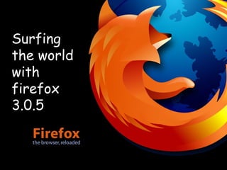 Surfing the world with firefox 3.0.5 