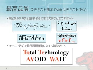 • 筆記体やリガチャ(合字)さらに古代文字などまでサポート
• カーニング(文字間隔調整機能)によって読みやすく
最高品質 のテキスト表示 (Web はテキスト中心)
22
 