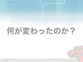 何が変わったのか？
26
 