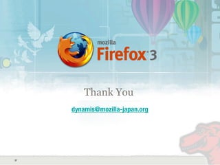 37
dynamis@mozilla-japan.org
Thank You
 