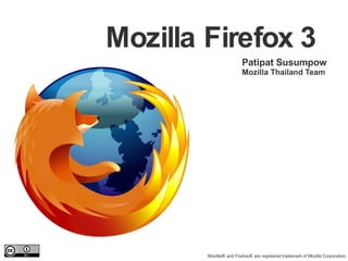 Mozilla Firefox 3 Patipat Susumpow Mozilla Thailand Team Mozilla® and Firefox® are registered trademark of Mozilla Corporation. 