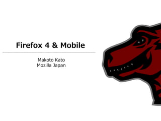 Firefox 4 & Mobile
Makoto Kato
Mozilla Japan
 