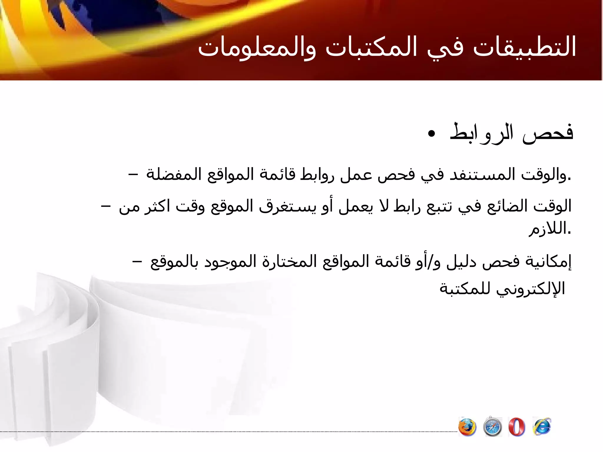 التطبيقات في المكتبات والمعلومات فحص الروابط والوقت المستنفد في فحص عمل روابط قائمة المواقع المفضلة . الوقت الضائع في تتبع رابط لا يعمل أو يستغرق الموقع وقت اكثر من اللازم . إمكانية فحص دليل و / أو قائمة المواقع المختارة الموجود بالموقع الإلكتروني للمكتبة   