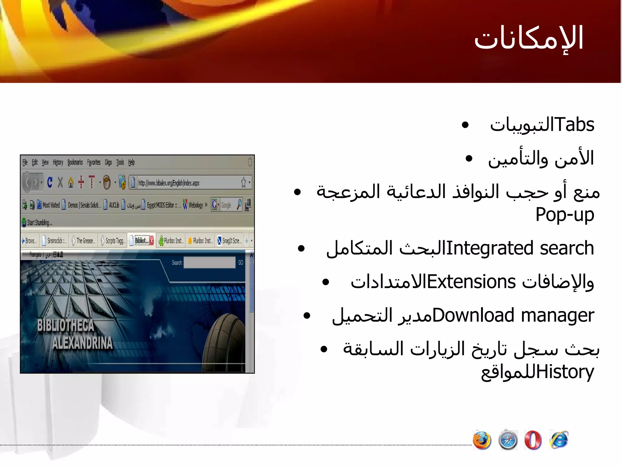 الإمكانات التبويبات  Tabs  الأمن والتأمين   منع أو حجب النوافذ الدعائية المزعجة  Pop-up  البحث المتكامل  Integrated search  الامتدادات  Extensions   والإضافات   مدير التحميل  Download manager  بحث سجل تاريخ الزيارات السابقة للمواقع  History  